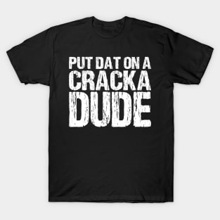 Put That On A Cracka Dude Funny Stale Cracker Distressed T-Shirt